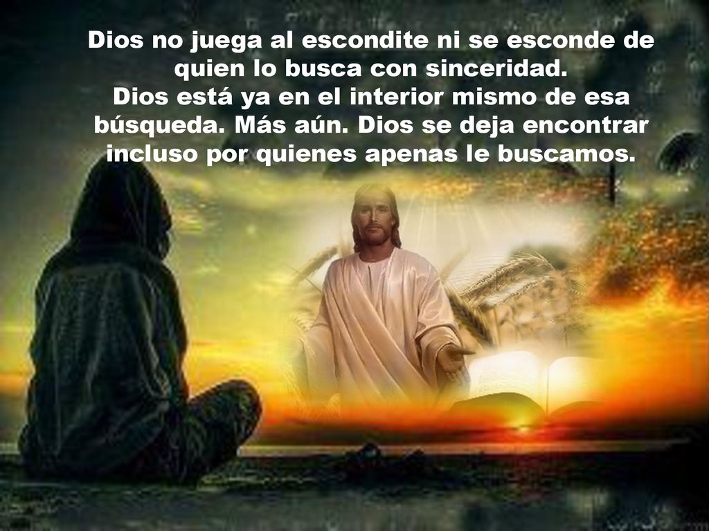Dios no juega al escondite ni se esconde de quien lo busca con sinceridad.