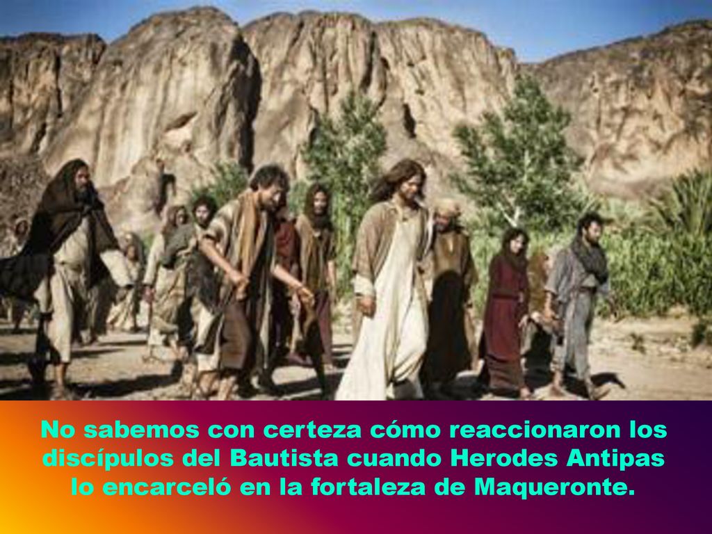 No sabemos con certeza cómo reaccionaron los discípulos del Bautista cuando Herodes Antipas lo encarceló en la fortaleza de Maqueronte.