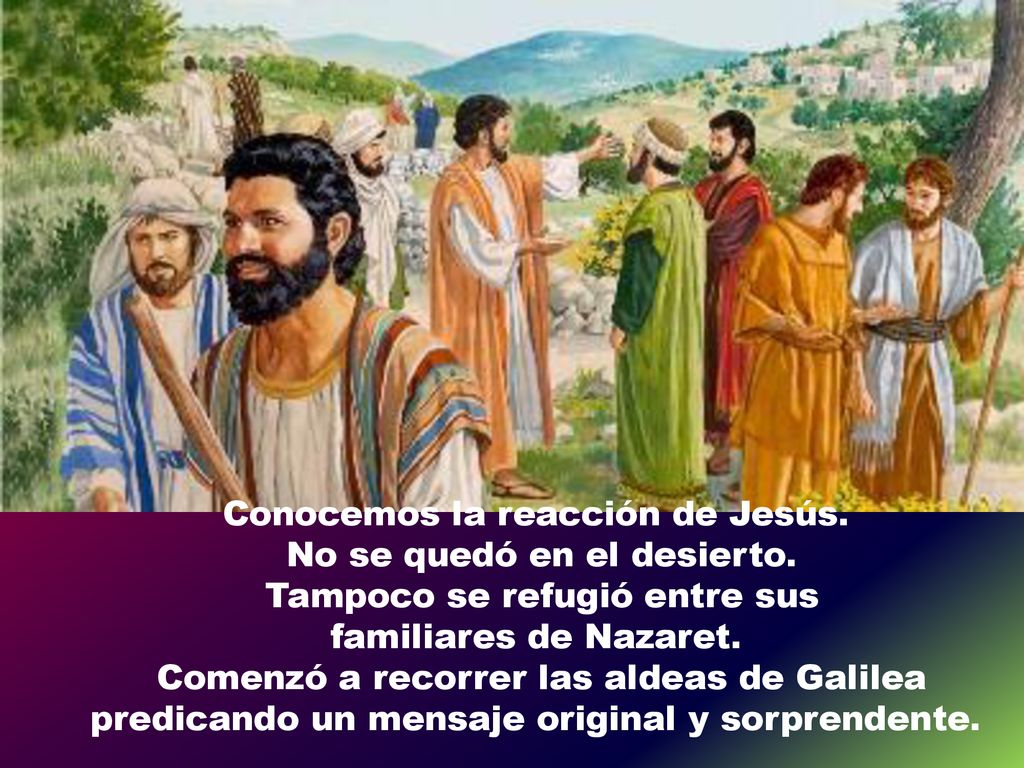Conocemos la reacción de Jesús. No se quedó en el desierto.