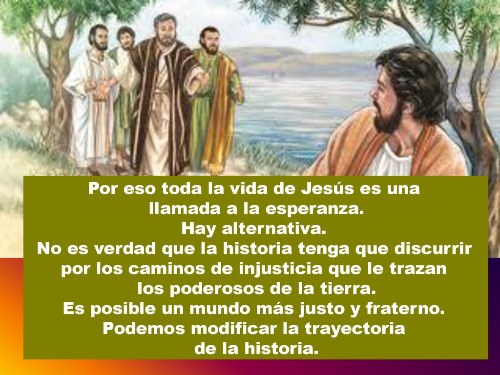 Por eso toda la vida de Jesús es una llamada a la esperanza.