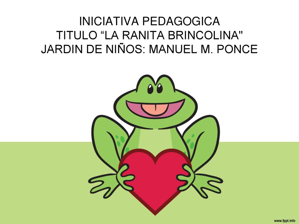 INICIATIVA PEDAGOGICA TITULO LA RANITA BRINCOLINA JARDIN DE NIÑOS: MANUEL M. PONCE