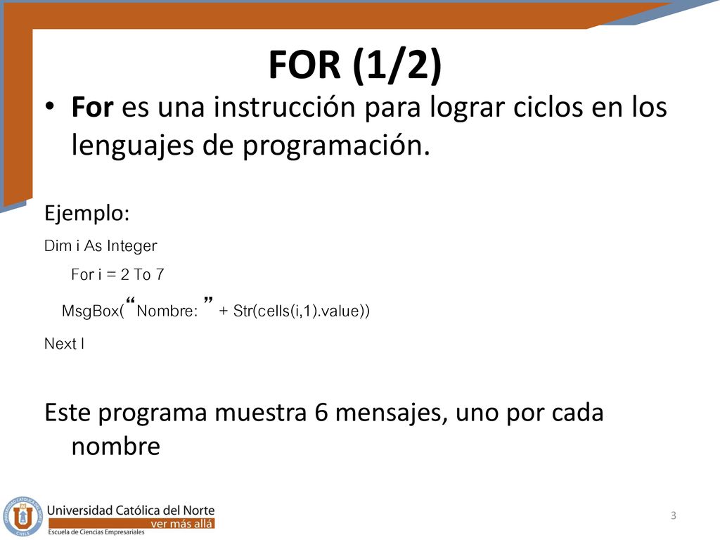 FOR (1/2) For es una instrucción para lograr ciclos en los lenguajes de programación. Ejemplo: Dim i As Integer For i = 2 To 7.