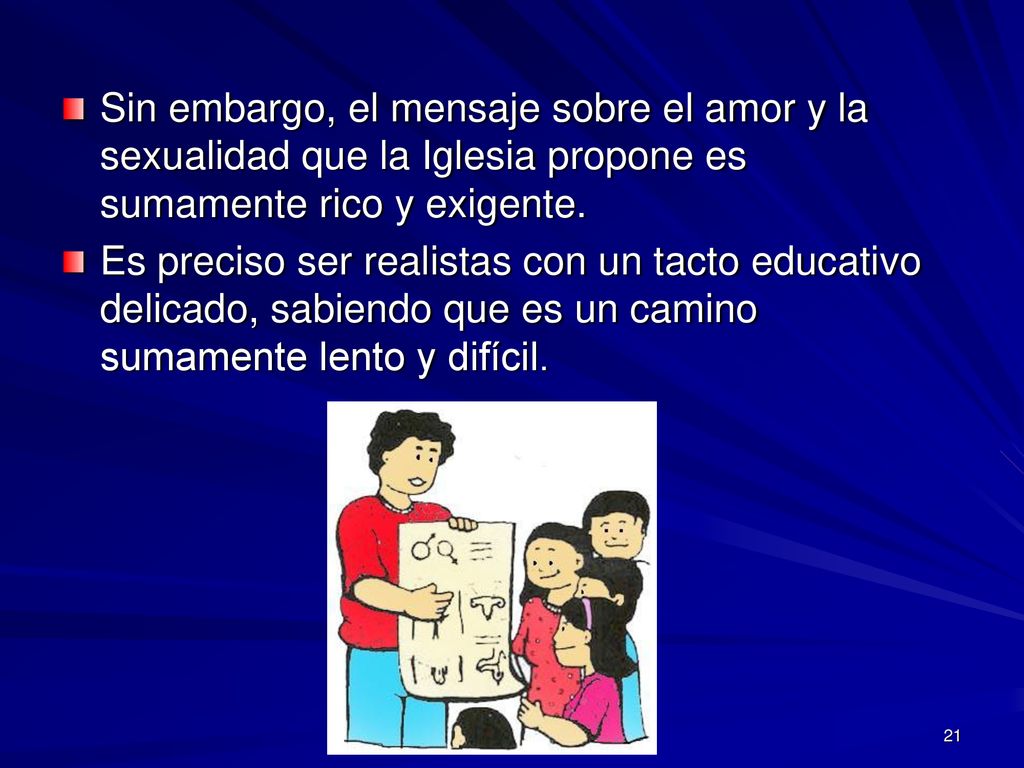 Sin embargo, el mensaje sobre el amor y la sexualidad que la Iglesia propone es sumamente rico y exigente.