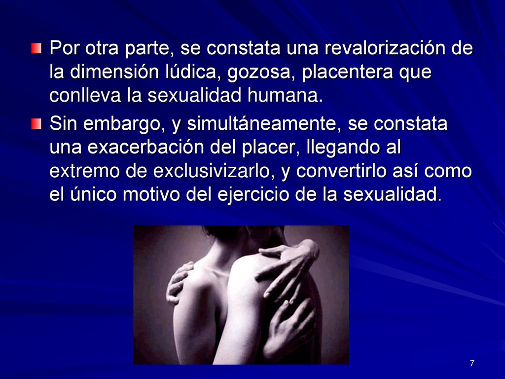 Por otra parte, se constata una revalorización de la dimensión lúdica, gozosa, placentera que conlleva la sexualidad humana.