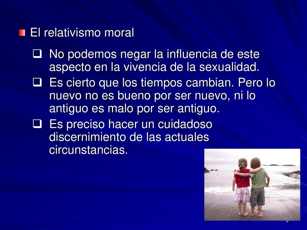 El relativismo moral No podemos negar la influencia de este aspecto en la vivencia de la sexualidad.