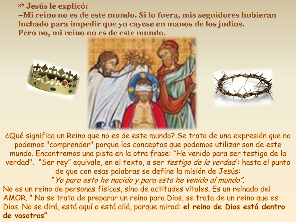 36 Jesús le explicó: –Mi reino no es de este mundo