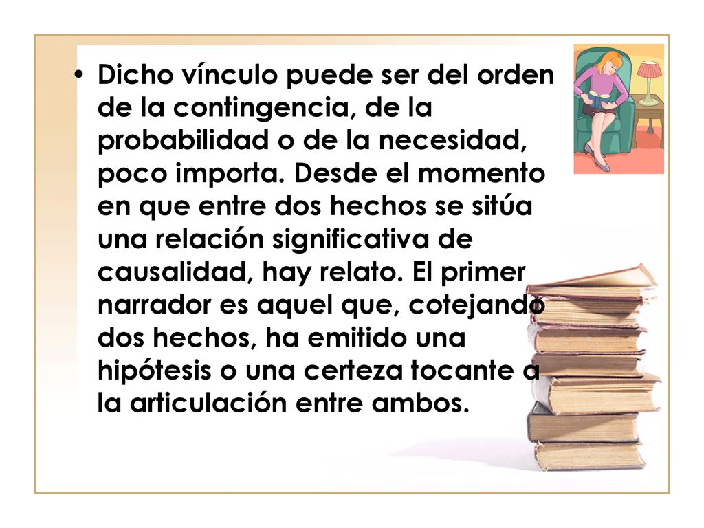 Dicho vínculo puede ser del orden de la contingencia, de la probabilidad o de la necesidad, poco importa.