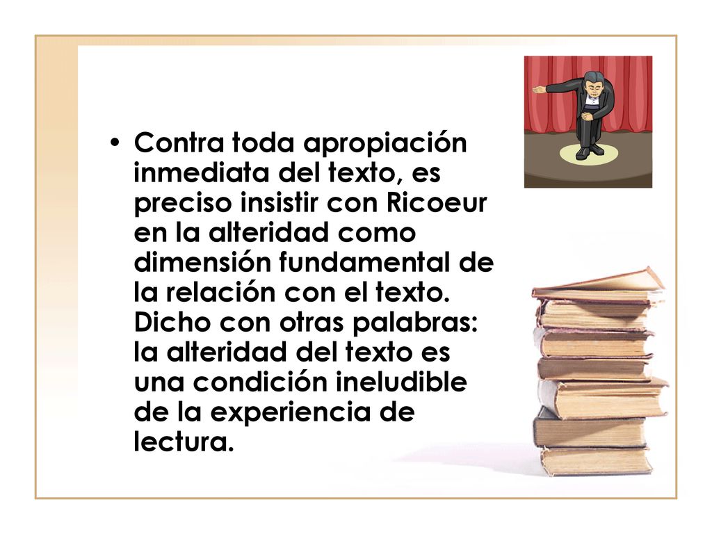 Contra toda apropiación inmediata del texto, es preciso insistir con Ricoeur en la alteridad como dimensión fundamental de la relación con el texto.