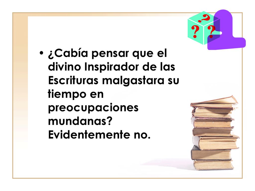 ¿Cabía pensar que el divino Inspirador de las Escrituras malgastara su tiempo en preocupaciones mundanas.