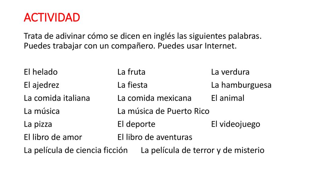 ACTIVIDAD Trata de adivinar cómo se dicen en inglés las siguientes palabras. Puedes trabajar con un compañero. Puedes usar Internet.