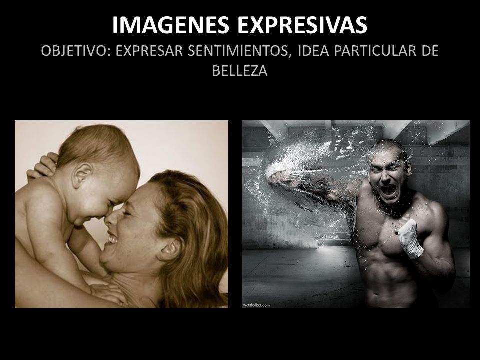 IMAGENES EXPRESIVAS OBJETIVO: EXPRESAR SENTIMIENTOS, IDEA PARTICULAR DE BELLEZA