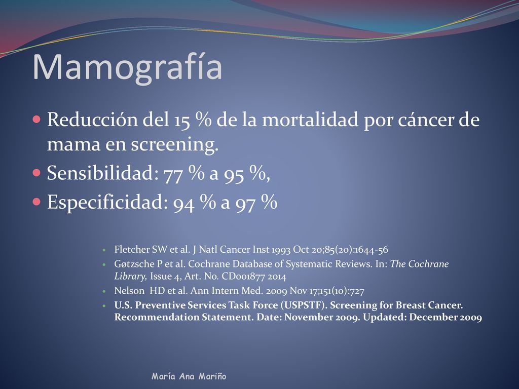 Mamografía Reducción del 15 % de la mortalidad por cáncer de mama en screening. Sensibilidad: 77 % a 95 %,