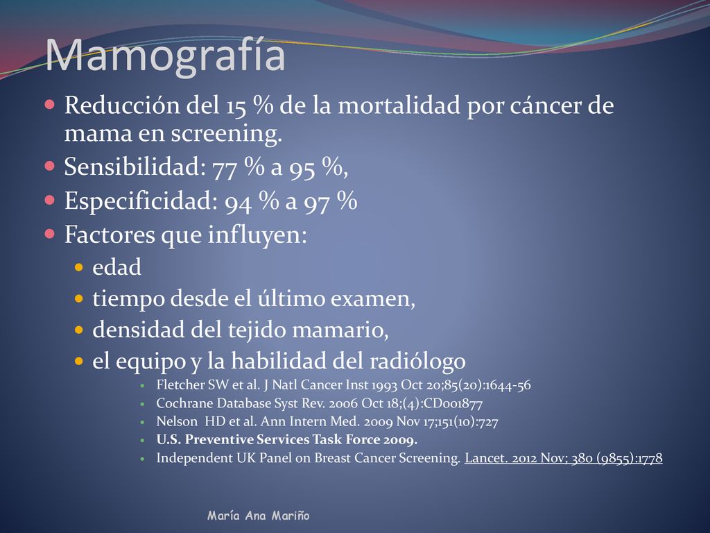 Mamografía Reducción del 15 % de la mortalidad por cáncer de mama en screening. Sensibilidad: 77 % a 95 %,