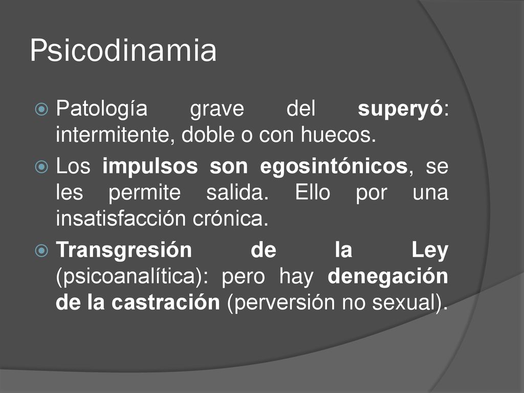 Psicodinamia Patología grave del superyó: intermitente, doble o con huecos.