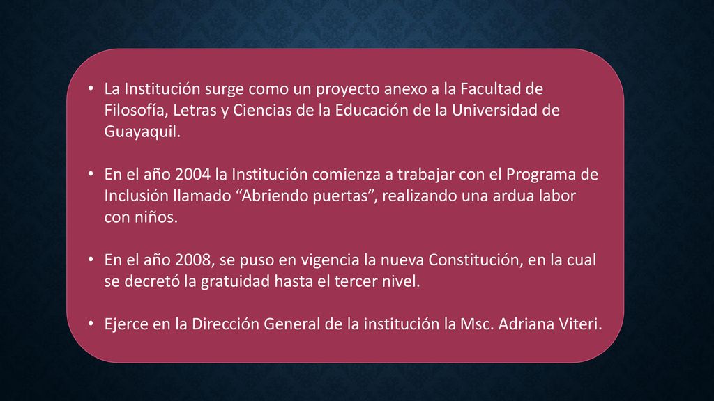 La Institución surge como un proyecto anexo a la Facultad de Filosofía, Letras y Ciencias de la Educación de la Universidad de Guayaquil.