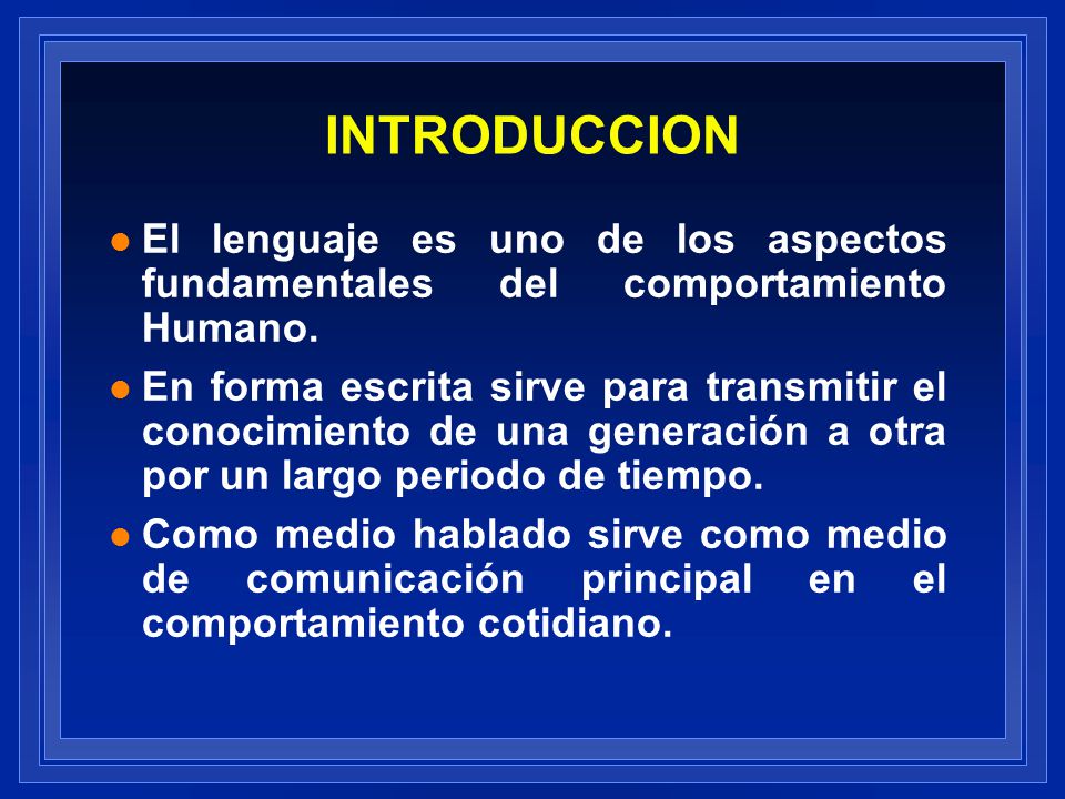 INTRODUCCION El lenguaje es uno de los aspectos fundamentales del comportamiento Humano.