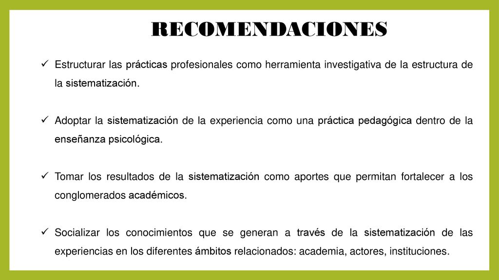 RECOMENDACIONES Estructurar las prácticas profesionales como herramienta investigativa de la estructura de la sistematización.