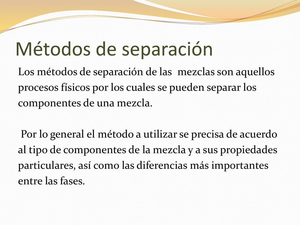 Métodos de separación Los métodos de separación de las mezclas son aquellos. procesos físicos por los cuales se pueden separar los.