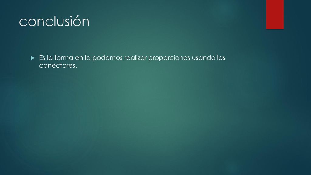conclusión Es la forma en la podemos realizar proporciones usando los conectores.
