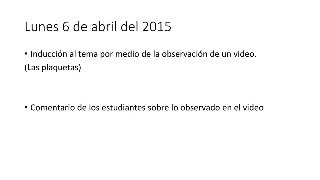 Lunes 6 de abril del 2015 Inducción al tema por medio de la observación de un video. (Las plaquetas)