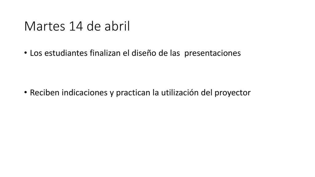 Martes 14 de abril Los estudiantes finalizan el diseño de las presentaciones.