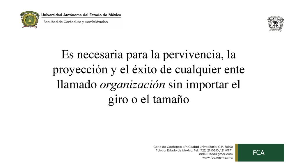 Es necesaria para la pervivencia, la proyección y el éxito de cualquier ente llamado organización sin importar el giro o el tamaño