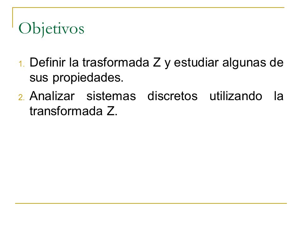 Objetivos Definir la trasformada Z y estudiar algunas de sus propiedades.