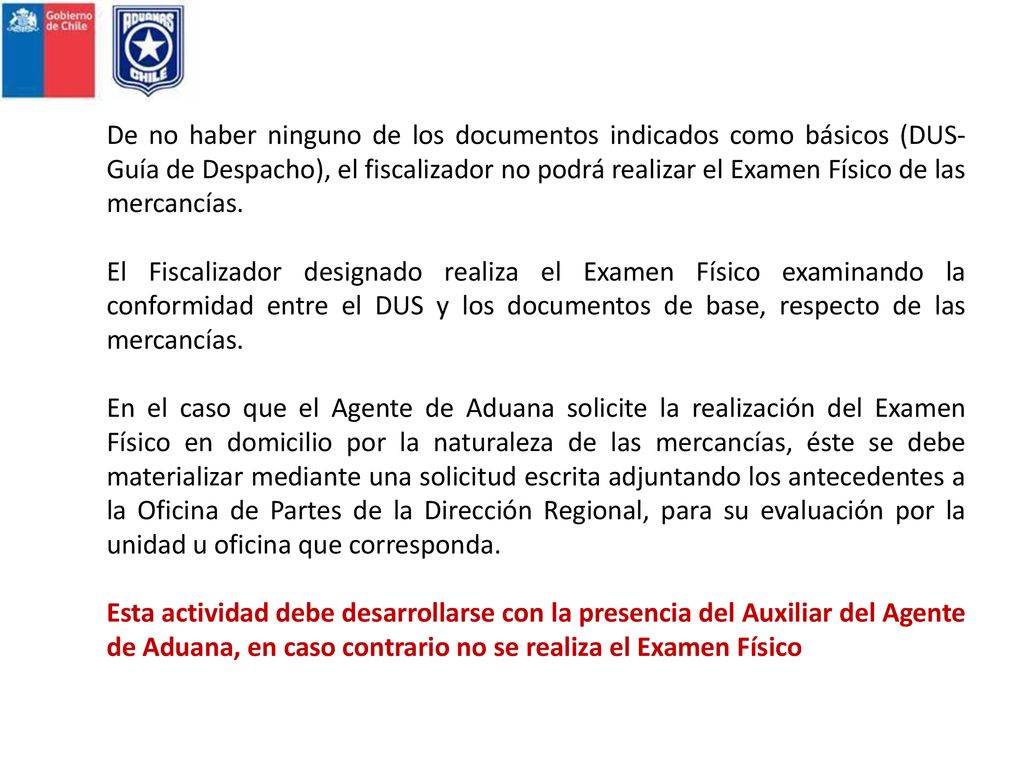 De no haber ninguno de los documentos indicados como básicos (DUS-Guía de Despacho), el fiscalizador no podrá realizar el Examen Físico de las mercancías.