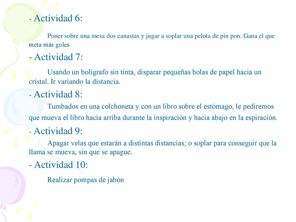 - Actividad 6: Poner sobre una mesa dos canastas y jugar a soplar una pelota de pin pon. Gana el que meta más goles.