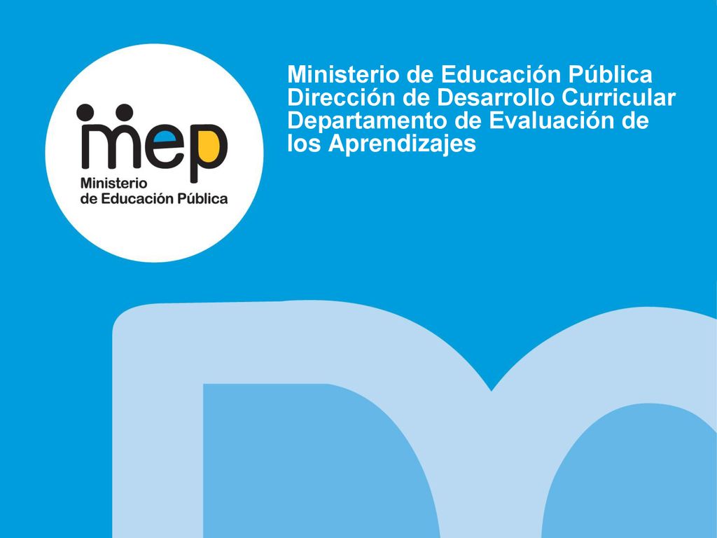 Ministerio de Educación Pública Dirección de Desarrollo Curricular Departamento de Evaluación de los Aprendizajes