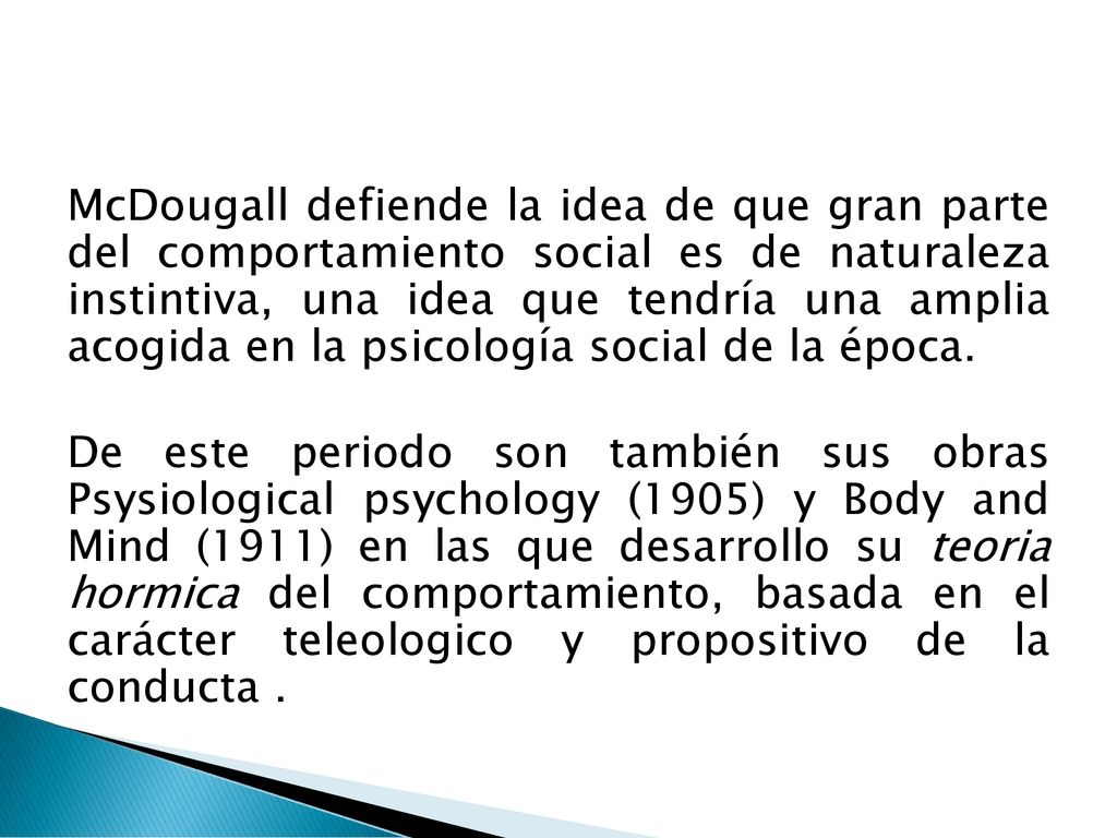 McDougall defiende la idea de que gran parte del comportamiento social es de naturaleza instintiva, una idea que tendría una amplia acogida en la psicología social de la época.