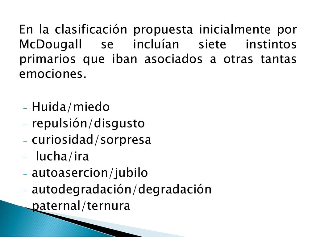 En la clasificación propuesta inicialmente por McDougall se incluían siete instintos primarios que iban asociados a otras tantas emociones.