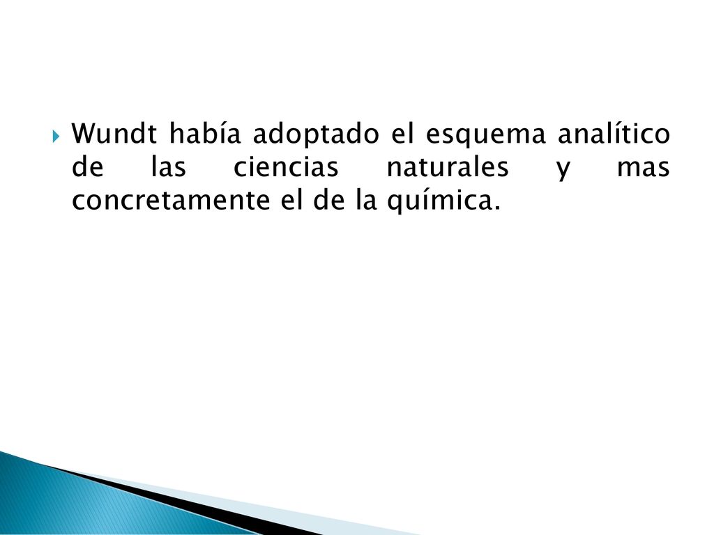 Wundt había adoptado el esquema analítico de las ciencias naturales y mas concretamente el de la química.