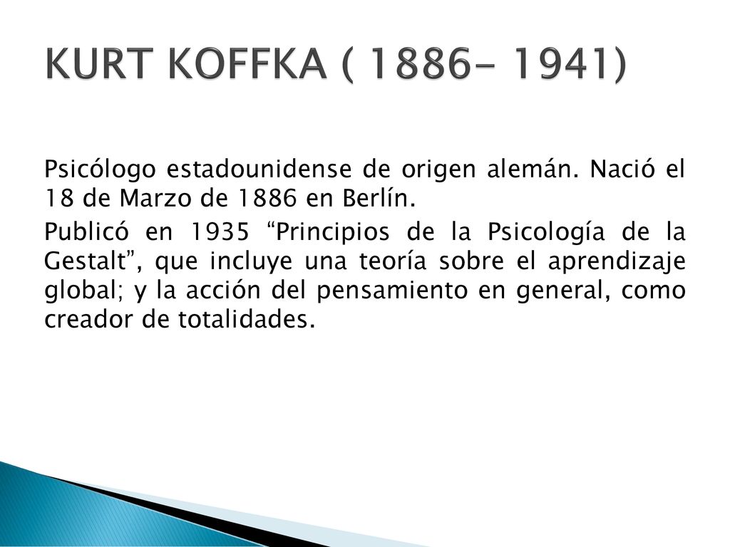 KURT KOFFKA ( ) Psicólogo estadounidense de origen alemán. Nació el 18 de Marzo de 1886 en Berlín.