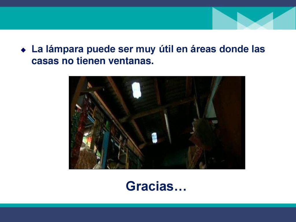 La lámpara puede ser muy útil en áreas donde las casas no tienen ventanas.