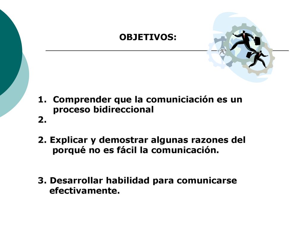 OBJETIVOS: Comprender que la comuniciación es un proceso bidireccional. 2. Explicar y demostrar algunas razones del.