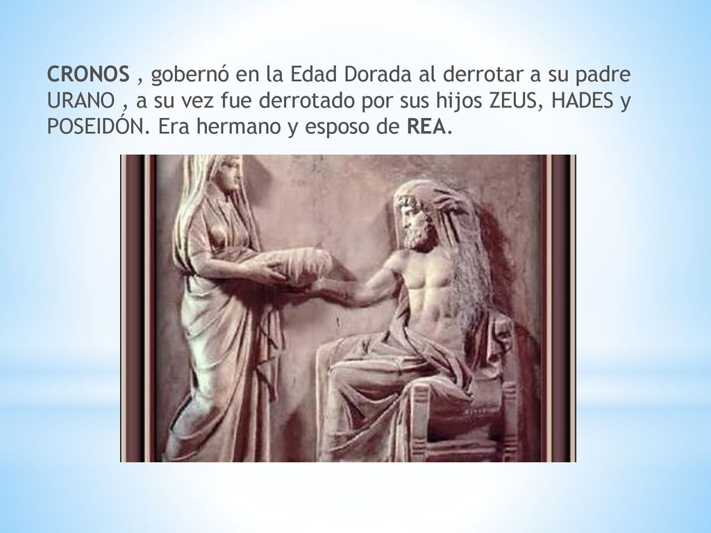 CRONOS , gobernó en la Edad Dorada al derrotar a su padre URANO , a su vez fue derrotado por sus hijos ZEUS, HADES y POSEIDÓN.