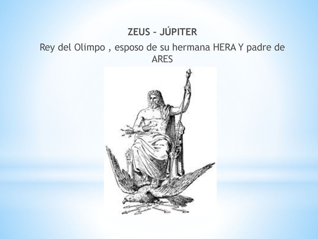 ZEUS – JÚPITER Rey del Olimpo , esposo de su hermana HERA Y padre de ARES