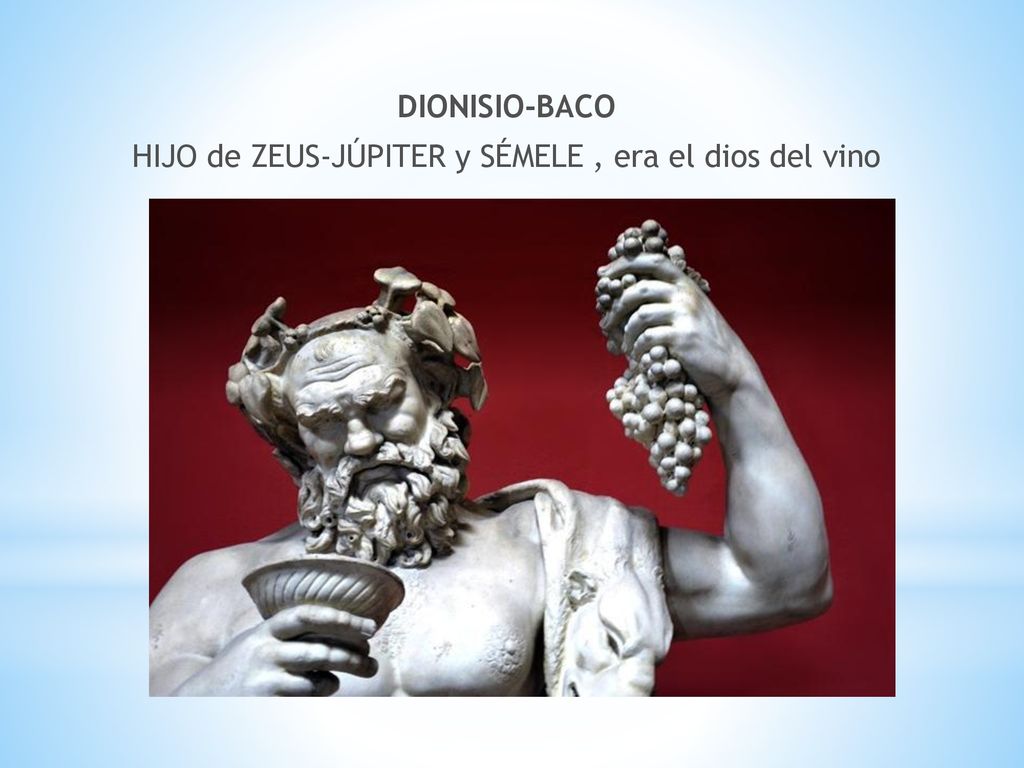 DIONISIO-BACO HIJO de ZEUS-JÚPITER y SÉMELE , era el dios del vino