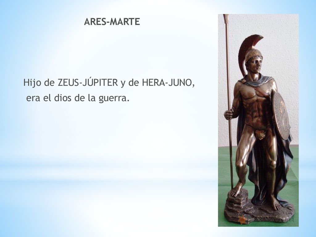 ARES-MARTE Hijo de ZEUS-JÚPITER y de HERA-JUNO, era el dios de la guerra.