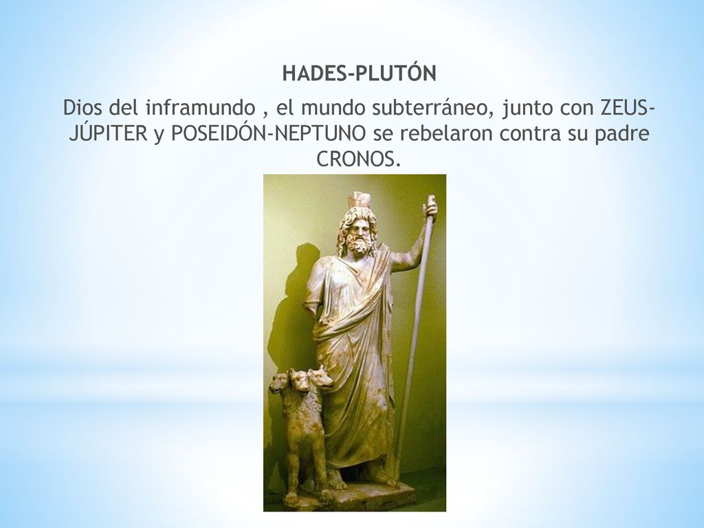 HADES-PLUTÓN Dios del inframundo , el mundo subterráneo, junto con ZEUS- JÚPITER y POSEIDÓN-NEPTUNO se rebelaron contra su padre CRONOS.