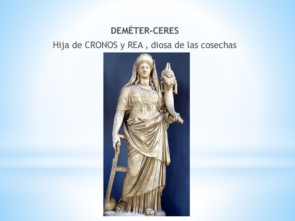 DEMÉTER-CERES Hija de CRONOS y REA , diosa de las cosechas