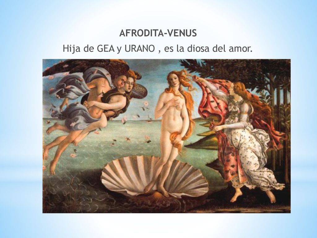 AFRODITA-VENUS Hija de GEA y URANO , es la diosa del amor.