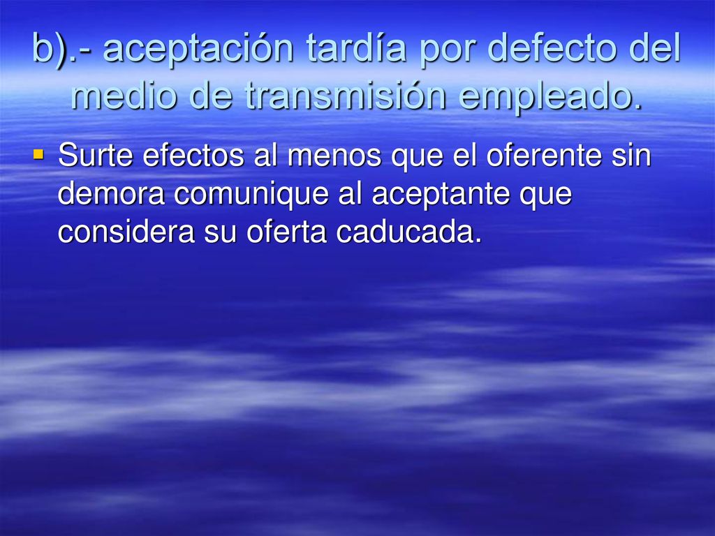 b).- aceptación tardía por defecto del medio de transmisión empleado.