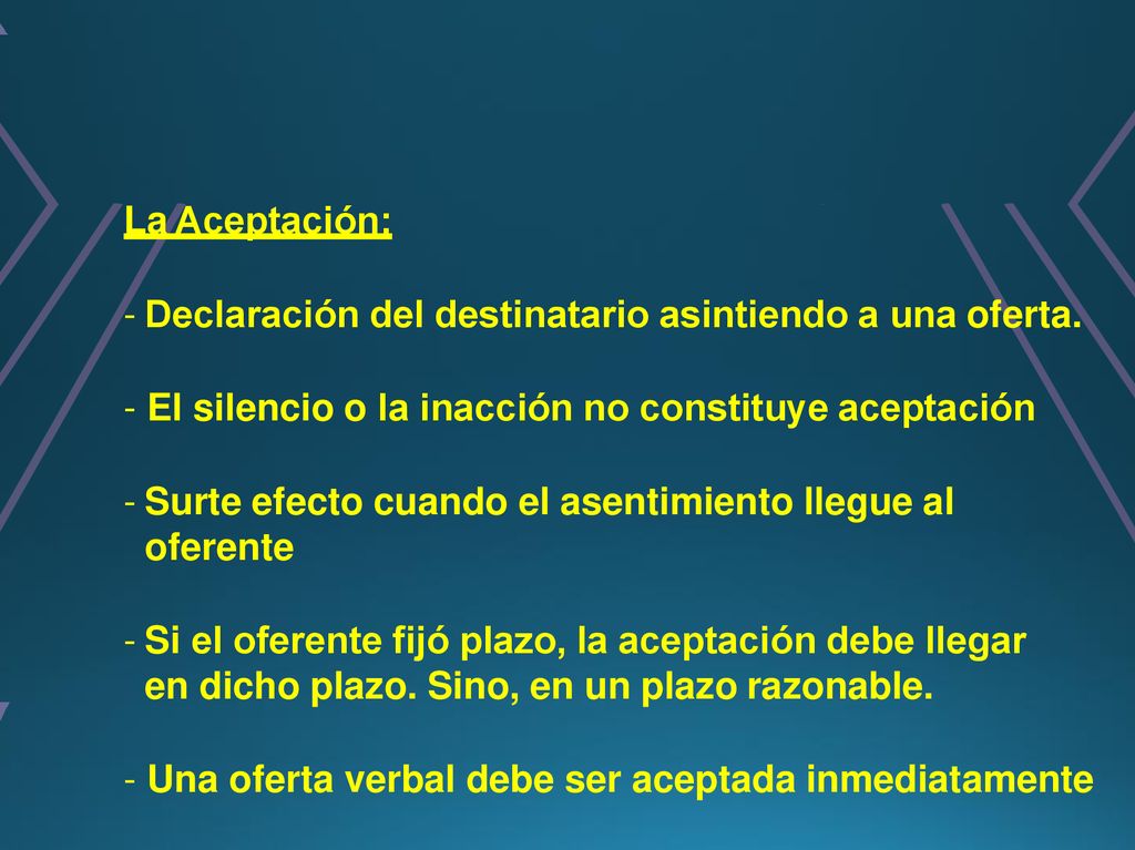 La Aceptación: Declaración del destinatario asintiendo a una oferta. El silencio o la inacción no constituye aceptación.