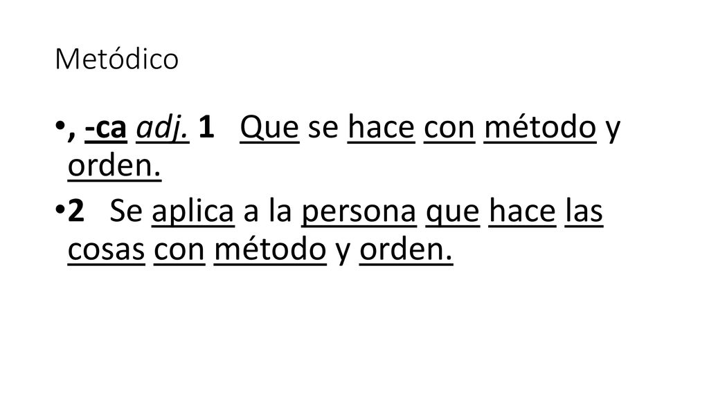 , -ca adj. 1 Que se hace con método y orden.
