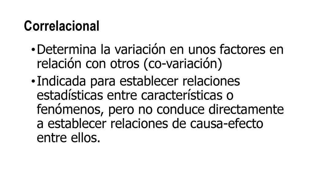 Correlacional Determina la variación en unos factores en relación con otros (co-variación)