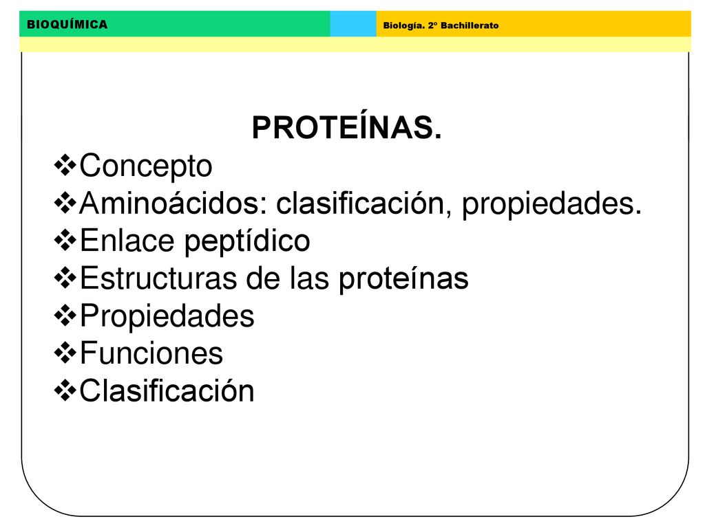 PROTEÍNAS. Concepto. Aminoácidos: clasificación, propiedades. Enlace peptídico. Estructuras de las proteínas.