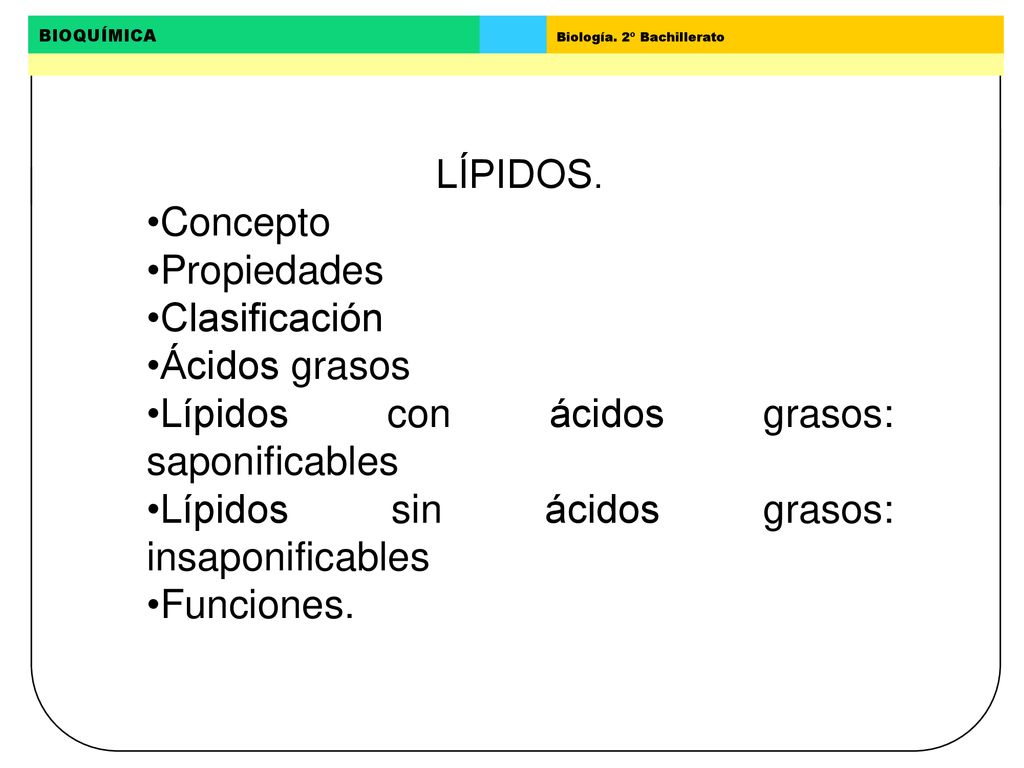 LÍPIDOS. Concepto. Propiedades. Clasificación. Ácidos grasos. Lípidos con ácidos grasos: saponificables.