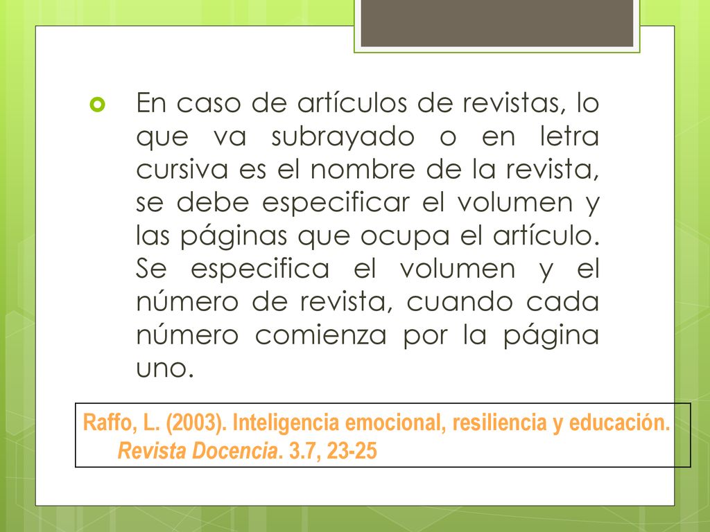 En caso de artículos de revistas, lo que va subrayado o en letra cursiva es el nombre de la revista, se debe especificar el volumen y las páginas que ocupa el artículo. Se especifica el volumen y el número de revista, cuando cada número comienza por la página uno.